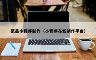 莒县范县小程序制作（小程序在线制作平台）